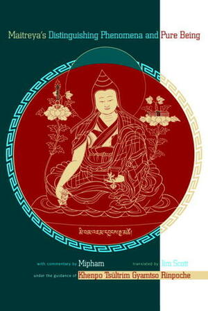 Maitreya's Distinguishing Phenomena And Pure Being: With Commentary By Mipham by Jamgön Mipham, Arya Maitreya, Jim Scott, Khenpo Tsultrim Gyamtso