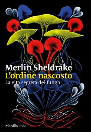 L'ordine nascosto: La vita segreta dei funghi by Merlin Sheldrake
