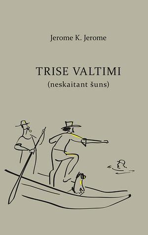 Trise valtimi (neskaitant šuns) by Jerome K. Jerome