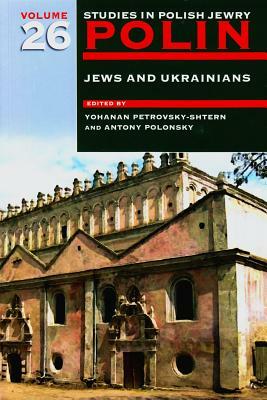 Polin: Studies in Polish Jewry Volume 26: Jews and Ukrainians by 