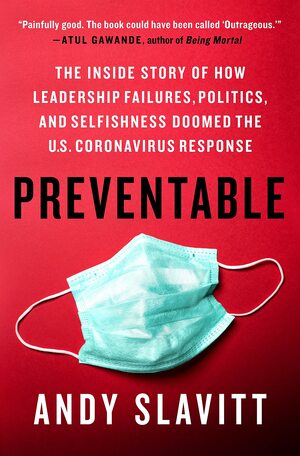 Preventable: The Inside Story of How Leadership Failures, Politics, and Selfishness Doomed the U.S. Coronavirus Response by Andy Slavitt