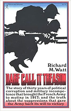 Dare Call It Treason by Richard M. Watt