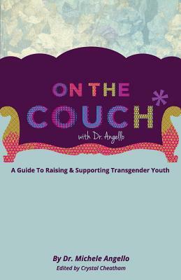 On The Couch With Dr. Angello: A Guide to Raising and Supporting Transgender Youth by Michele Angello