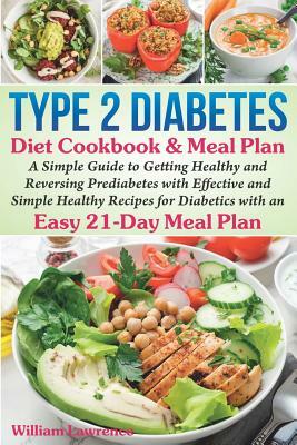Type 2 Diabetes Diet Cookbook & Meal Plan: A Simple Guide to Getting Healthy and Reversing Prediabetes with Effective and Simple Healthy Recipes for D by William Lawrence