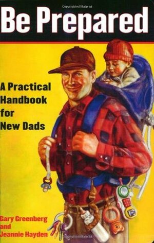 Be Prepared: A Practical Handbook for New Dads by Jeannie Hayden, Gary Greenberg