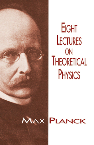 Eight Lectures on Theoretical Physics by Max Planck