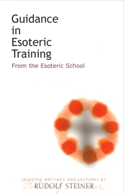 Guidance in Esoteric Training: From the Esoteric School (Cw 267/268) by Rudolf Steiner