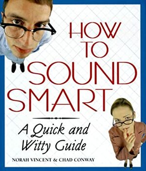 How to Sound Smart: A Quick and Witty Guide by Norah Vincent, Chad Conway