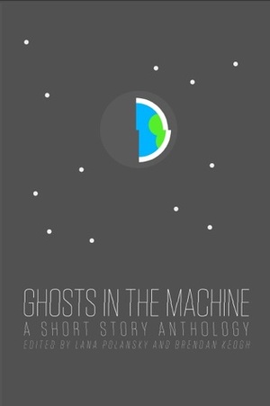 Ghosts in the Machine by Matt Riche, Denis Farr, Shelley Du, Dylan Sabin, Aevee Bee, Ashton Raze, Maddy Myers, Alan Williamson, Lana Polansky, Ian Miles Cheong, Rollin Bishop, Alois Wittwer, Ryan Morning, Brendan Keogh