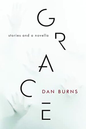 Grace: Stories and a Novella by Dan Burns