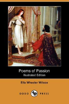 Poems of Passion (Illustrated Edition) (Dodo Press) by Ella Wheeler Wilcox