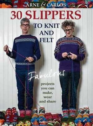 30 Slippers to Knit and Felt: Fabulous Projects You Can Make, Wear and Share by Arne Nerjordet, Carlos Zachrison