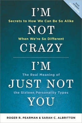 I'm Not Crazy, I'm Just Not You: The Real Meaning of the 16 Personality Types by Sarah C. Albritton, Roger R. Pearman