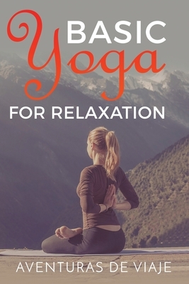Basic Yoga for Relaxation: Yoga Therapy for Stress Relief and Relaxation by Aventuras de Viaje