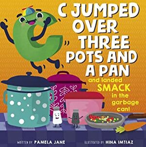 C Jumped Over Three Pots and a Pan and Landed Smack in the Garbage Can by Hina Imtiaz, Pamela Jane