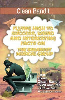 Clean Bandit: Flying High to Success, Weird and Interesting Facts on The Breakout Musical Group! by Bern Bolo