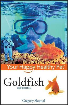 Goldfish: Your Happy Healthy Pet by Gregory Skomal