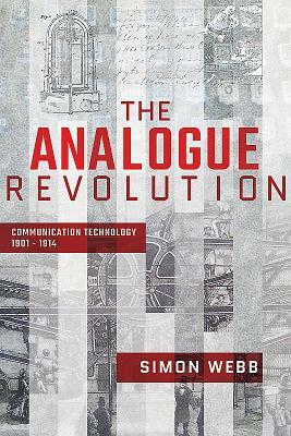 The Analogue Revolution: Communication Technology 1901 - 1914 by Simon Webb