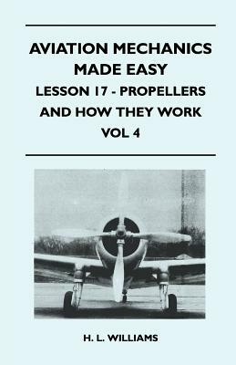 Aviation Mechanics Made Easy - Lesson 17 - Propellers And How They Work - Vol 4 by H. L. Williams