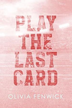 Play The Last Card by Olivia Fenwick