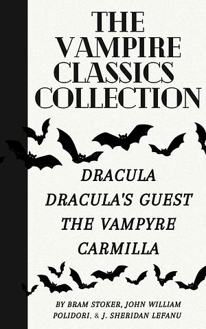 The Vampire Classics Collection: Dracula, Dracula's Guest, The Vampyre, Carmilla by Bram Stoker, William John Polidori, J. Sheridan Le Fanu