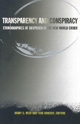 Transparency and Conspiracy: Ethnographies of Suspicion in the New World Order by Harry G. West