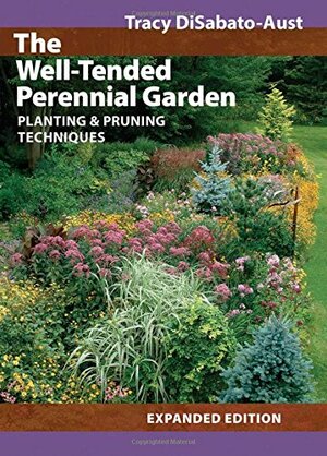 The Well-Tended Perennial Garden: Planting  Pruning Techniques by Tracy DiSabato-Aust