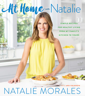 At Home with Natalie: Simple Recipes for Healthy Living from My Family's Kitchen to Yours by Natalie Morales