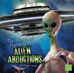 The Unsolved Mystery of Alien Abductions by Michael Martin