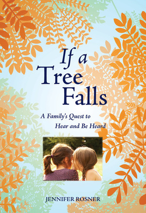 If a Tree Falls: A Family's Quest to Hear and Be Heard by Jennifer Rosner
