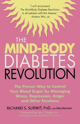 The Mind-Body Diabetes Revolution: The Proven Way to Control Your Blood Sugar by Managing Stress, Depression, Anger and Other Emotions by Richard S. Surwit