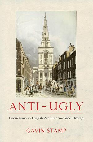 Anti-Ugly: Excursions in English Architecture and Design by Gavin Stamp