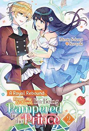 A Royal Rebound: Forget My Ex-Fiancé, I'm Being Pampered by the Prince! Volume 2 by Micoto Sakurai