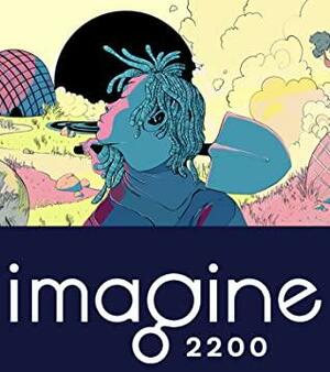 Imagine 2200 by Marissa Lingen, Mike McClelland, Savitri Horrigan, Tory Stephens, Rich Larson, Ada M. Patterson, Michelle Yoon, Abigail Larkin, Tehnuka Ilanko, Lindsey Brodeck, Ailbhe Pascal, Renan Bernando, Saul Tanpepper