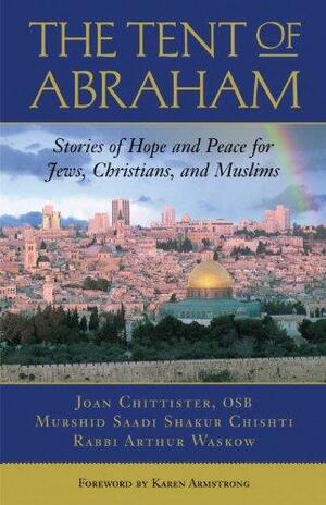 The Tent of Abraham: Stories of Hope and Peace for Jews, Christians, and Muslims by Joan D. Chittister