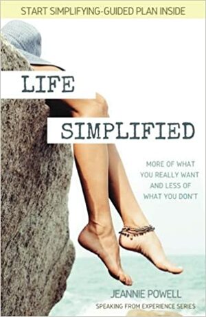 Life, Simplified: More of What You Really Want And Less of What You Don't by Jeannie Powell