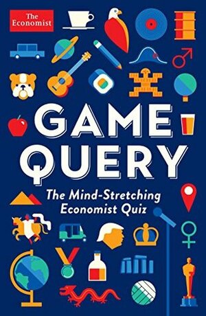 Game Query: The Mind-Stretching Economist Quiz by Geoffrey Carr, John Prideaux, Simon Wright, Josie Delap, Philip Coggan