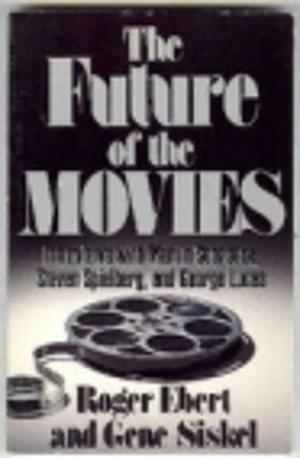 The Future of the Movies: Interviews with Martin Scorsese, Steven Spielberg, and George Lucas by George Lucas, Steven Spielberg, Martin Scorsese