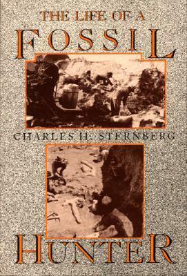 The Life Of A Fossil Hunter by Charles H. Sternberg