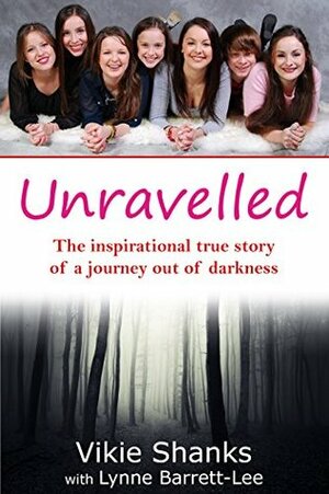 Unravelled: The inspirational true story of a journey out of darkness by Lynne Barrett-Lee, Vikie shanks