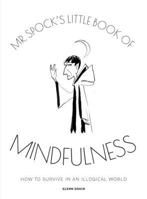 MR Spock's Little Book of Mindfulness: How to Survive in an Illogical World by Glenn Dakin
