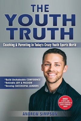 The Youth Truth: Coaching & Parenting In Today's Crazy Youth Sports World by Andrew Simpson