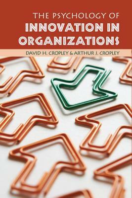 The Psychology of Innovation in Organizations by Arthur J. Cropley, David H. Cropley