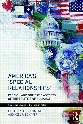 America's 'Special Relationships': Foreign and Domestic Aspects of the Politics of Alliance by 