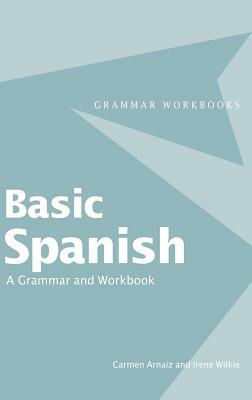 Basic Spanish: A Grammar and Workbook by Irene Wilkie, Carmen Arnaiz