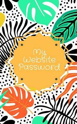 My Website Password: Logbook Organizer, Keep All Your Password Information Together and Secure with 400 Places to Record Passwords 100 Page by Robin Lindsey