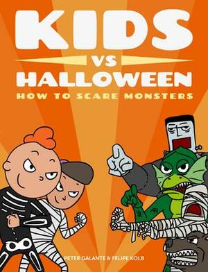 Kids vs Halloween: How to Scare Monsters by Peter Galante, Felipe Kolb