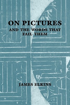 On Pictures and the Words That Fail Them by James Elkins