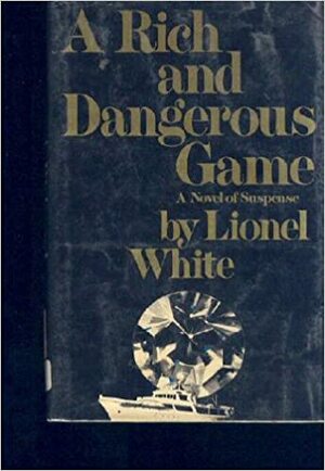 A Rich and Dangerous Game by Lionel White