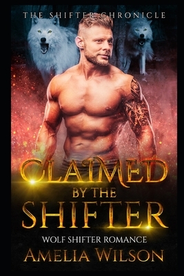 Claimed By The Shifter: Wolf Shifter Romance by Amelia Wilson